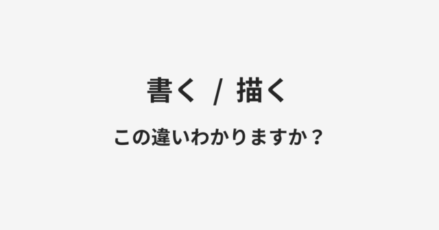 【書く】と【描く】の違いとは？例文付きで使い方や意味をわかりやすく解説