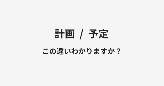 【計画】と【予定】の違いとは？例文付きで使い方や意味をわかりやすく解説