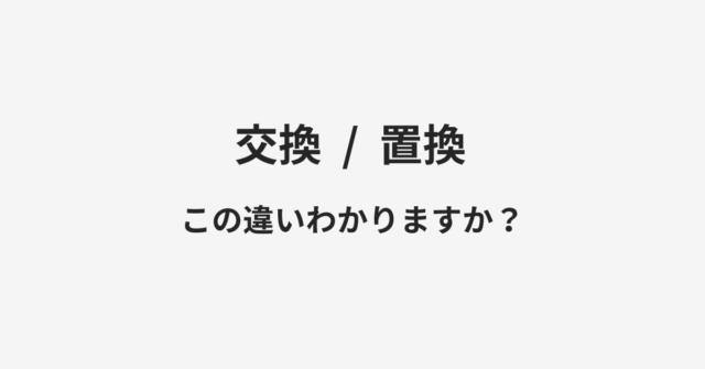 【交換】と【置換】の違いとは？例文付きで使い方や意味をわかりやすく解説