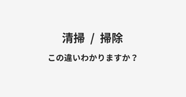 【清掃】と【掃除】の違いとは？例文付きで使い方や意味をわかりやすく解説