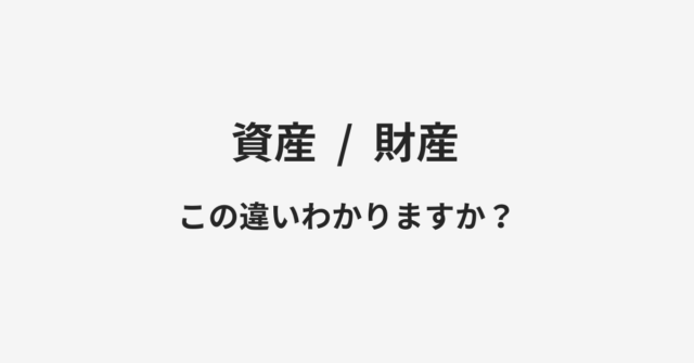 【資産】と【財産】の違いとは？例文付きで使い方や意味をわかりやすく解説