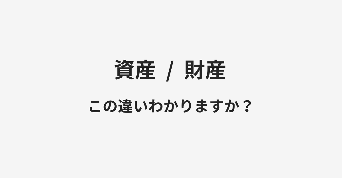 【資産】と【財産】の違いとは？例文付きで使い方や意味をわかりやすく解説