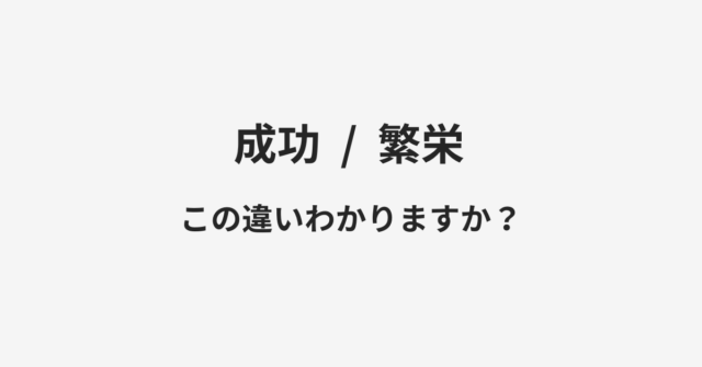 【成功】と【繁栄】の違いとは？例文付きで使い方や意味をわかりやすく解説