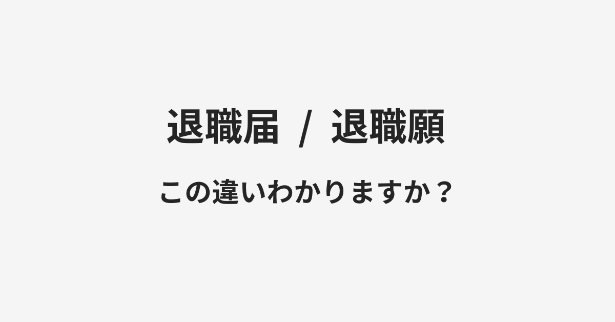 【退職届】と【退職願】の違いとは？例文付きで使い方や意味をわかりやすく解説