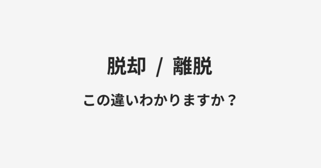 【脱却】と【離脱】の違いとは？例文付きで使い方や意味をわかりやすく解説