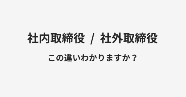 【社内取締役】と【社外取締役】の違いとは？例文付きで使い方や意味をわかりやすく解説