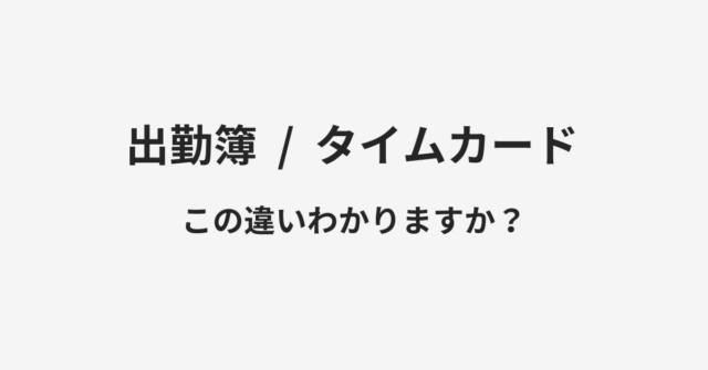 【出勤簿】と【タイムカード】の違いとは？例文付きで使い方や意味をわかりやすく解説