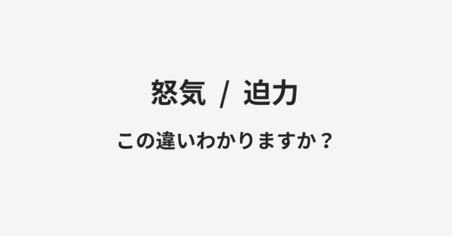 【怒気】と【迫力】の違いとは？例文付きで使い方や意味をわかりやすく解説