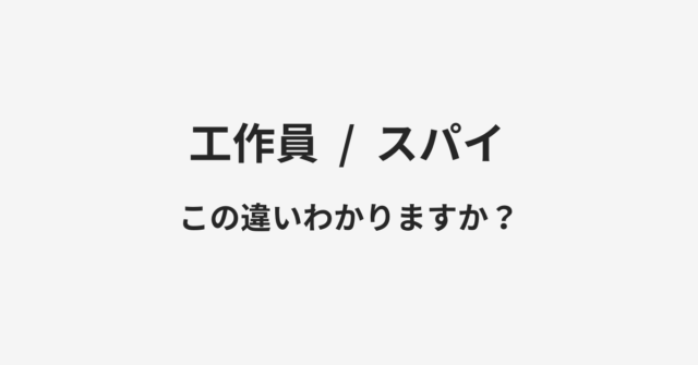 【工作員】と【スパイ】の違いとは？例文付きで使い方や意味をわかりやすく解説