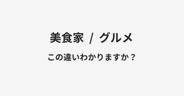 【美食家】と【グルメ】の違いとは？例文付きで使い方や意味をわかりやすく解説