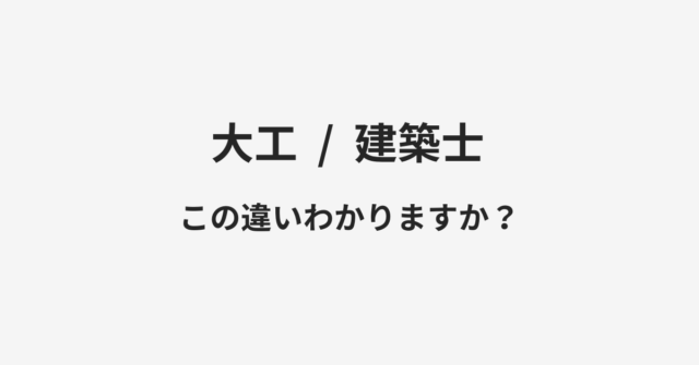 【大工】と【建築士】の違いとは？例文付きで使い方や意味をわかりやすく解説