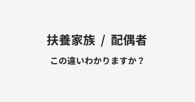 【扶養家族】と【配偶者】の違いとは？例文付きで使い方や意味をわかりやすく解説