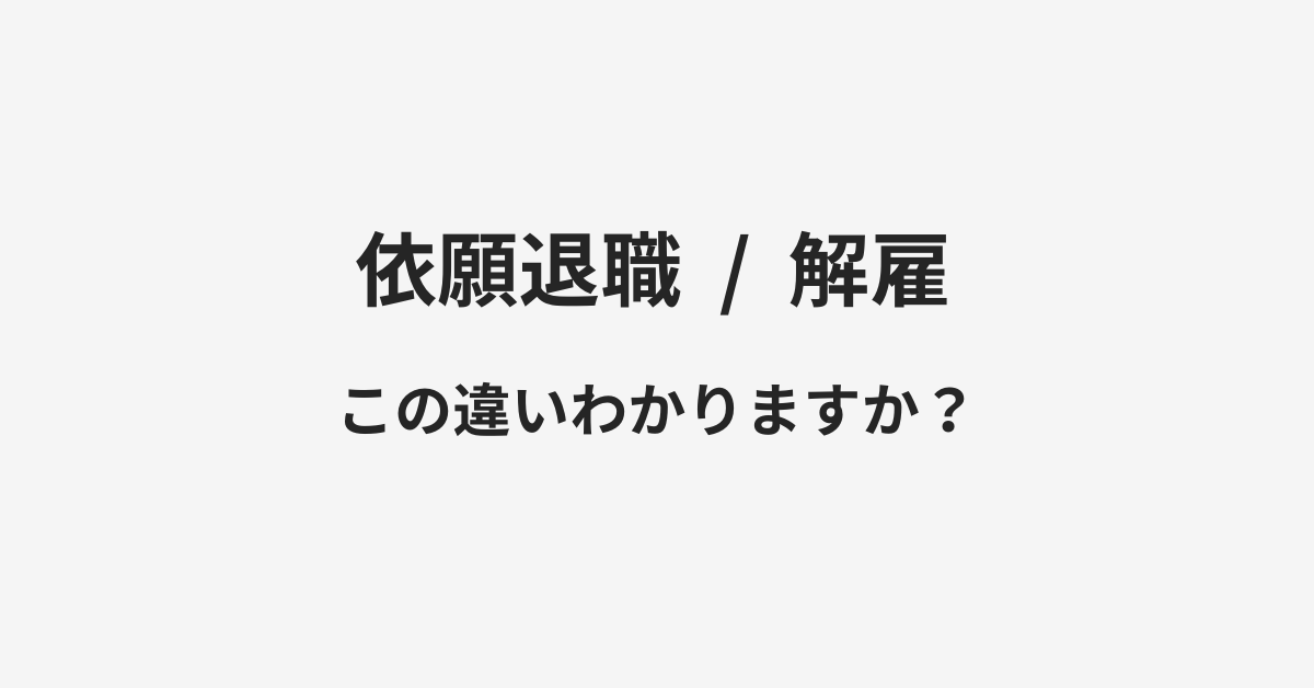 【依願退職】と【解雇】の違いとは？例文付きで使い方や意味をわかりやすく解説