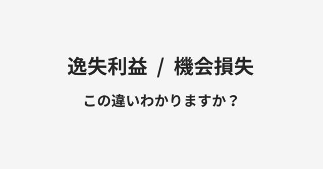 【逸失利益】と【機会損失】の違いとは？例文付きで使い方や意味をわかりやすく解説