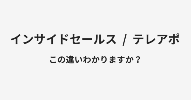 【インサイドセールス】と【テレアポ】の違いとは？例文付きで使い方や意味をわかりやすく解説