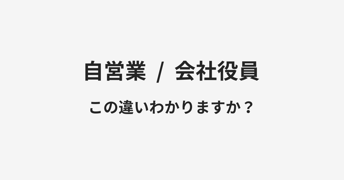 【自営業】と【会社役員】の違いとは？例文付きで使い方や意味をわかりやすく解説