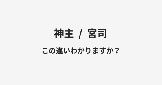 【神主】と【宮司】の違いとは？例文付きで使い方や意味をわかりやすく解説