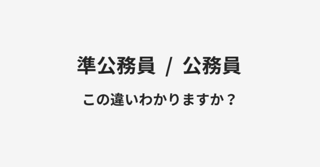 【準公務員】と【公務員】の違いとは？例文付きで使い方や意味をわかりやすく解説