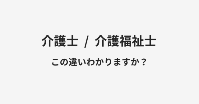 【介護士】と【介護福祉士】の違いとは？例文付きで使い方や意味をわかりやすく解説