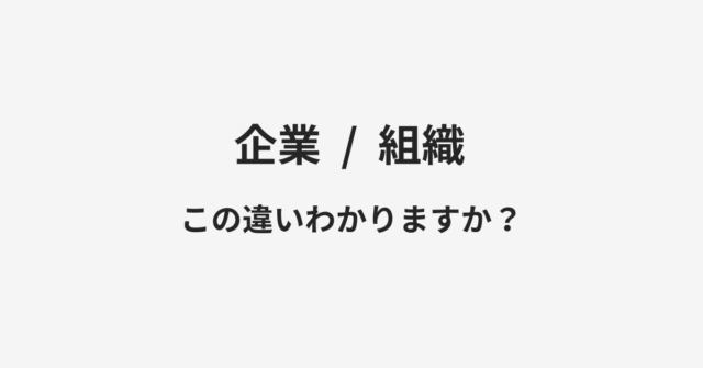 【企業】と【組織】の違いとは？例文付きで使い方や意味をわかりやすく解説