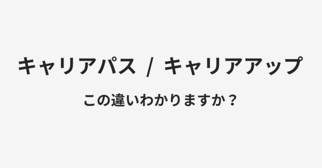 【キャリアパス】と【キャリアアップ】の違いとは？例文付きで使い方や意味をわかりやすく解説