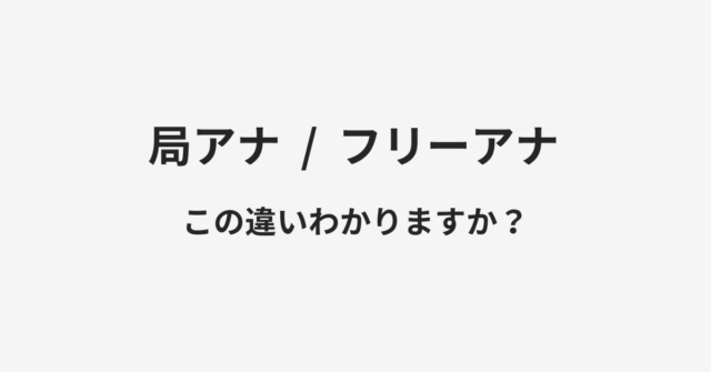 【局アナ】と【フリーアナ】の違いとは？例文付きで使い方や意味をわかりやすく解説