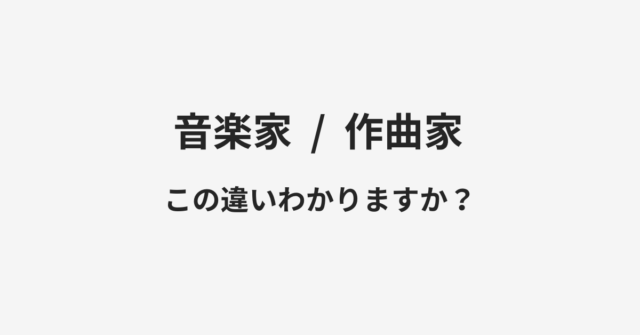 【音楽家】と【作曲家】の違いとは？例文付きで使い方や意味をわかりやすく解説