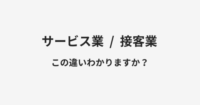 【サービス業】と【接客業】の違いとは？例文付きで使い方や意味をわかりやすく解説