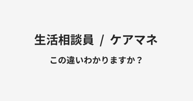 【生活相談員】と【ケアマネ】の違いとは？例文付きで使い方や意味をわかりやすく解説