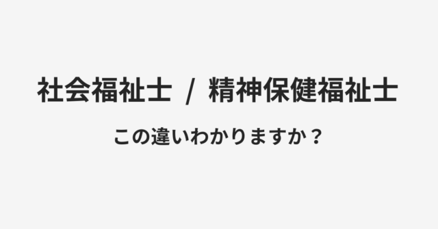 【社会福祉士】と【精神保健福祉士】の違いとは？例文付きで使い方や意味をわかりやすく解説