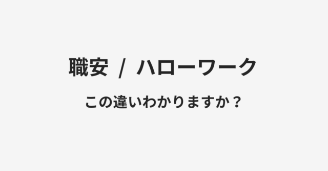 【職安】と【ハローワーク】の違いとは？例文付きで使い方や意味をわかりやすく解説