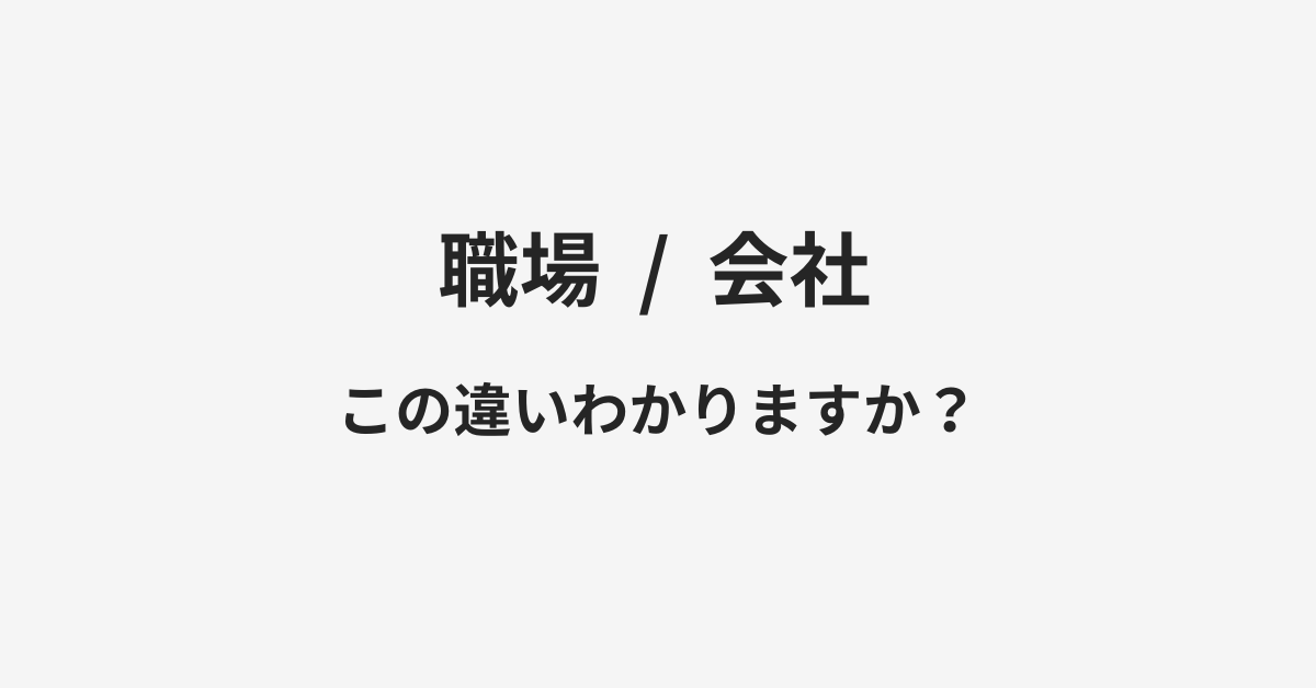 【職場】と【会社】の違いとは？例文付きで使い方や意味をわかりやすく解説