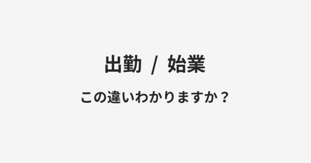 【出勤】と【始業】の違いとは？例文付きで使い方や意味をわかりやすく解説