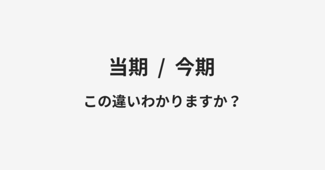 【当期】と【今期】の違いとは？例文付きで使い方や意味をわかりやすく解説