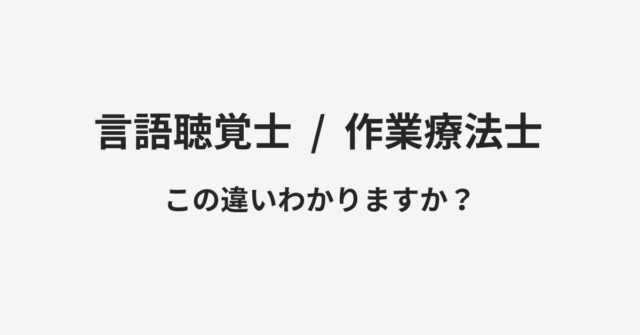 【言語聴覚士】と【作業療法士】の違いとは？例文付きで使い方や意味をわかりやすく解説