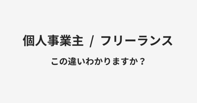 【個人事業主】と【フリーランス】の違いとは？例文付きで使い方や意味をわかりやすく解説