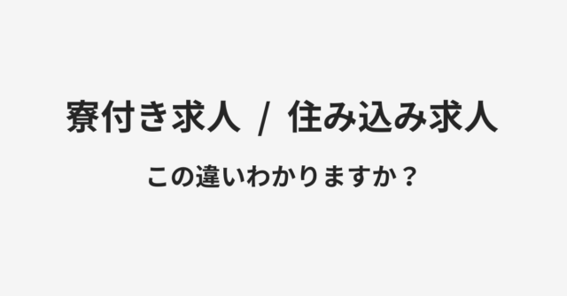 【寮付き求人】と【住み込み求人】の違いとは？例文付きで使い方や意味をわかりやすく解説