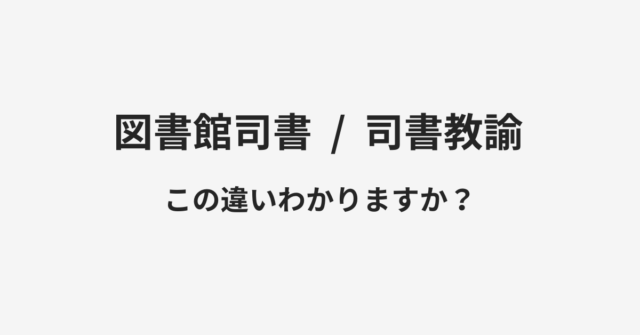 【図書館司書】と【司書教諭】の違いとは？例文付きで使い方や意味をわかりやすく解説