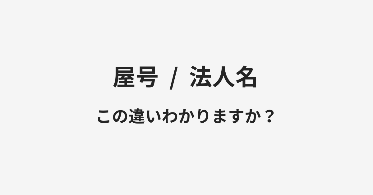 【屋号】と【法人名】の違いとは？例文付きで使い方や意味をわかりやすく解説