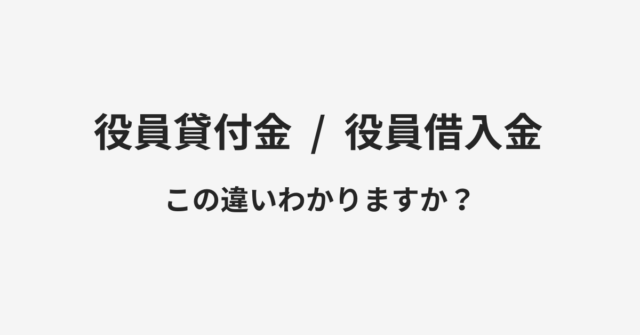 【役員貸付金】と【役員借入金】の違いとは？例文付きで使い方や意味をわかりやすく解説