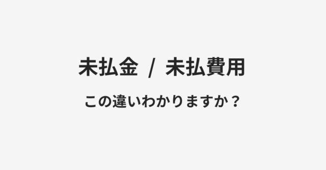 未払金と未払費用の違い