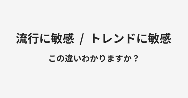 流行に敏感とトレンドに敏感の違い