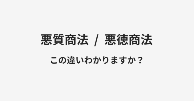 悪質商法と悪徳商法の違い