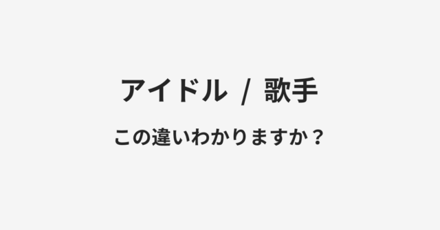 アイドルと歌手の違い