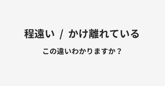 程遠いとかけ離れているの違い